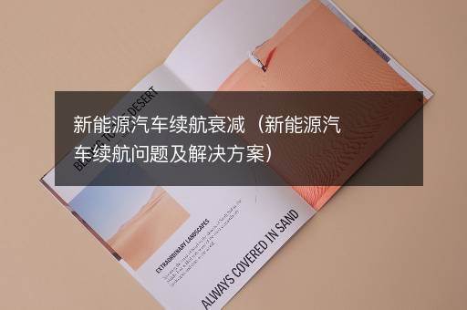 新能源汽车续航衰减（新能源汽车续航问题及解决方案）