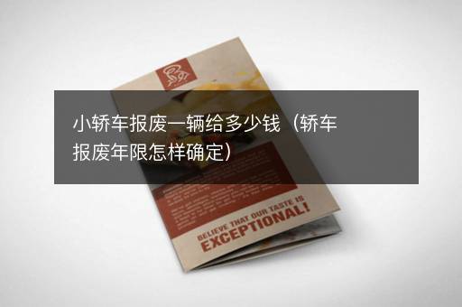 小轿车报废一辆给多少钱（轿车报废年限怎样确定）