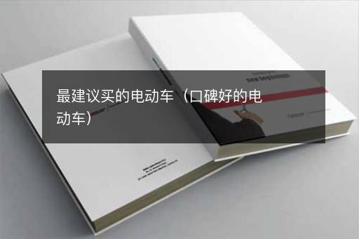 最建议买的电动车（口碑好的电动车）