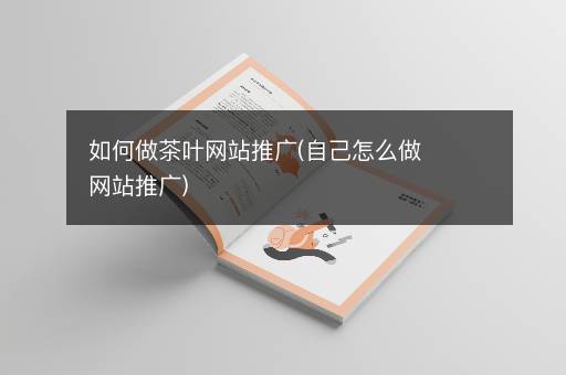如何做茶叶网站推广(自己怎么做网站推广)