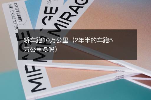 轿车跑10万公里（2年半的车跑5万公里多吗）