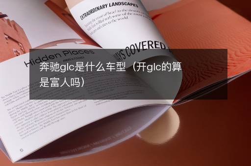奔驰glc是什么车型（开glc的算是富人吗）